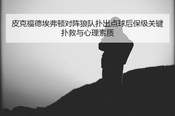 pi-ke-fu-de-ai-fu-dun-dui-zhen-lang-dui-pu-chu-dian-qiu-hou-bao-ji-guan-jian-pu-jiu-yu-xin-li-su-zhi-2-951.jpg